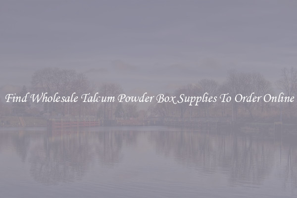 Find Wholesale Talcum Powder Box Supplies To Order Online