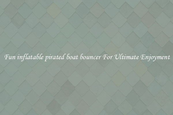 Fun inflatable pirated boat bouncer For Ultimate Enjoyment