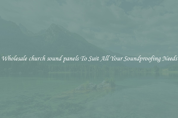 Wholesale church sound panels To Suit All Your Soundproofing Needs