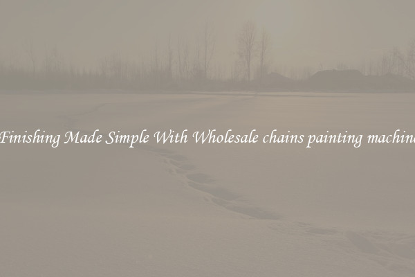 Finishing Made Simple With Wholesale chains painting machine