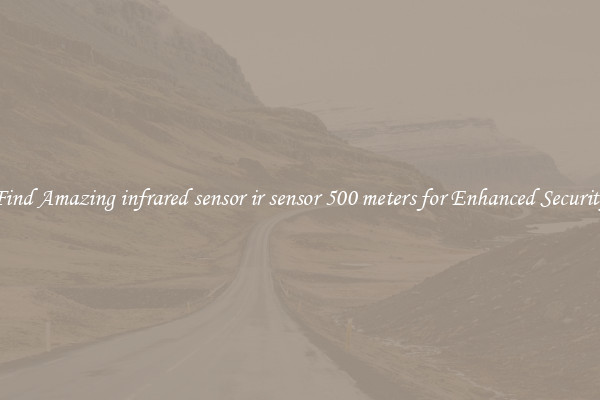 Find Amazing infrared sensor ir sensor 500 meters for Enhanced Security