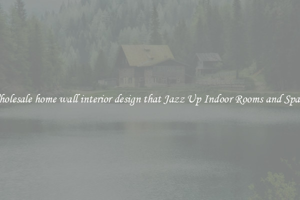 Wholesale home wall interior design that Jazz Up Indoor Rooms and Spaces