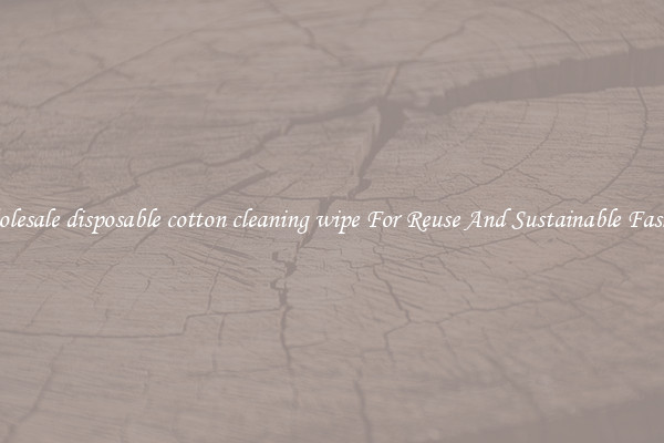 Wholesale disposable cotton cleaning wipe For Reuse And Sustainable Fashion