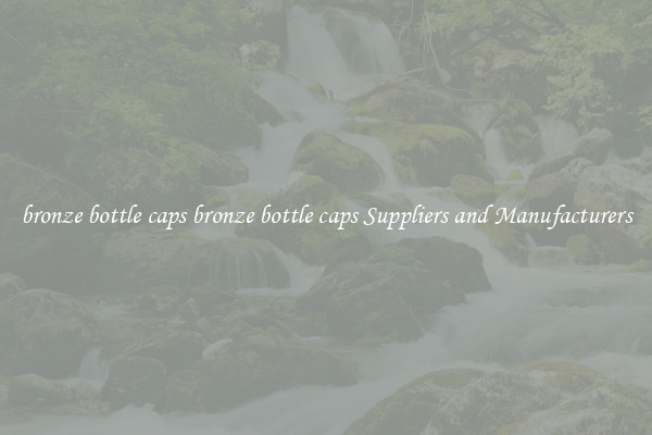 bronze bottle caps bronze bottle caps Suppliers and Manufacturers