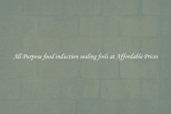 All Purpose food induction sealing foils at Affordable Prices