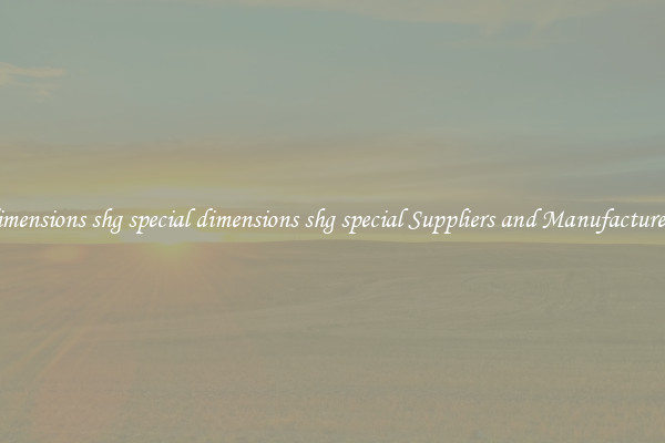 dimensions shg special dimensions shg special Suppliers and Manufacturers