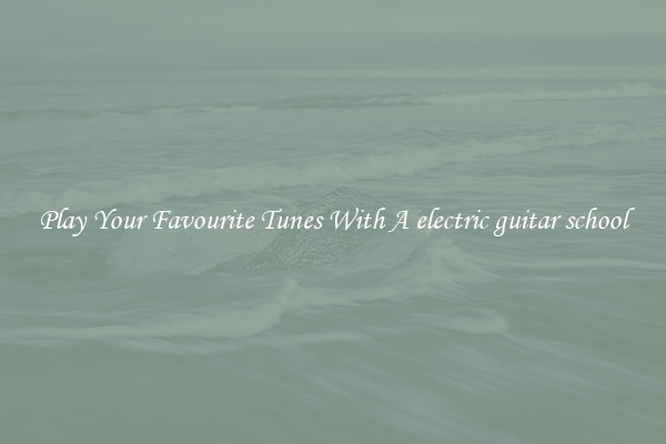 Play Your Favourite Tunes With A electric guitar school