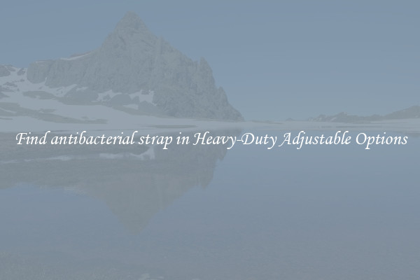 Find antibacterial strap in Heavy-Duty Adjustable Options
