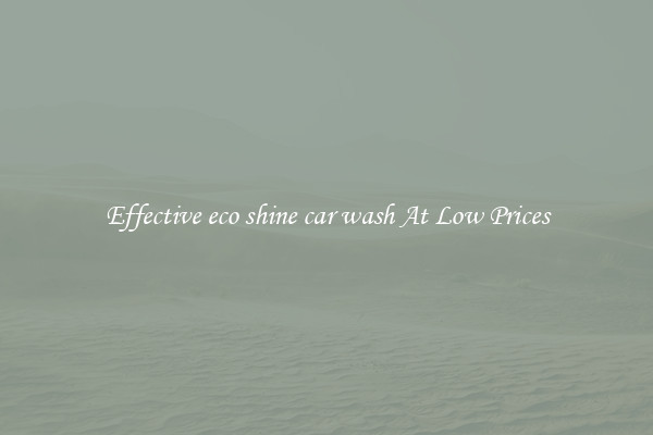 Effective eco shine car wash At Low Prices