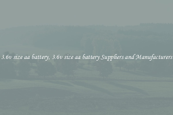3.6v size aa battery, 3.6v size aa battery Suppliers and Manufacturers