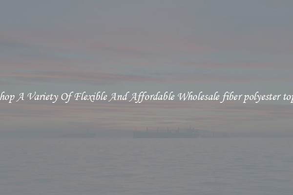 Shop A Variety Of Flexible And Affordable Wholesale fiber polyester tops