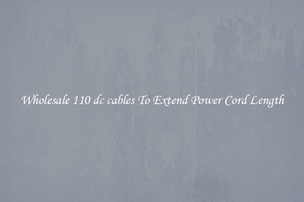 Wholesale 110 dc cables To Extend Power Cord Length