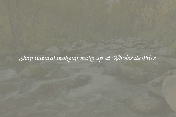 Shop natural makeup make up at Wholesale Price 