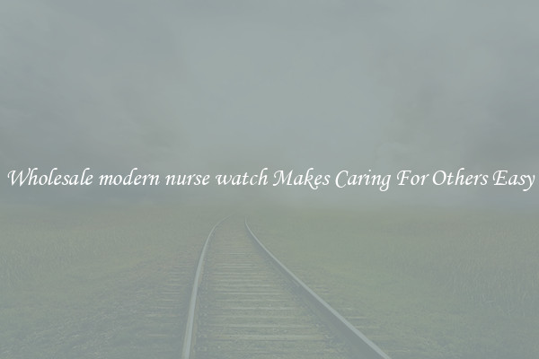 Wholesale modern nurse watch Makes Caring For Others Easy