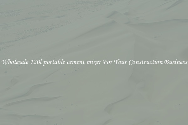 Wholesale 120l portable cement mixer For Your Construction Business
