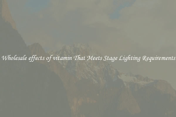 Wholesale effects of vitamin That Meets Stage Lighting Requirements