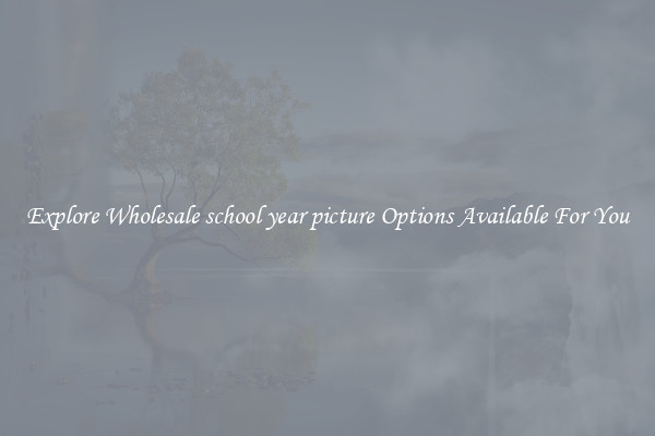 Explore Wholesale school year picture Options Available For You