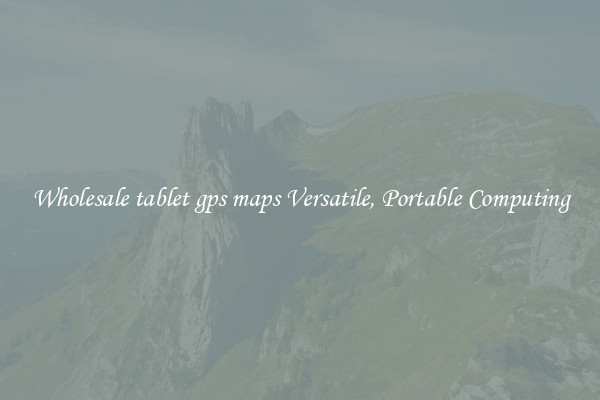 Wholesale tablet gps maps Versatile, Portable Computing