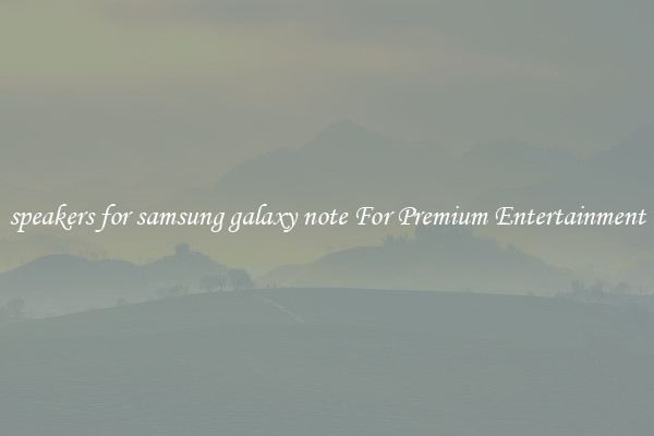 speakers for samsung galaxy note For Premium Entertainment