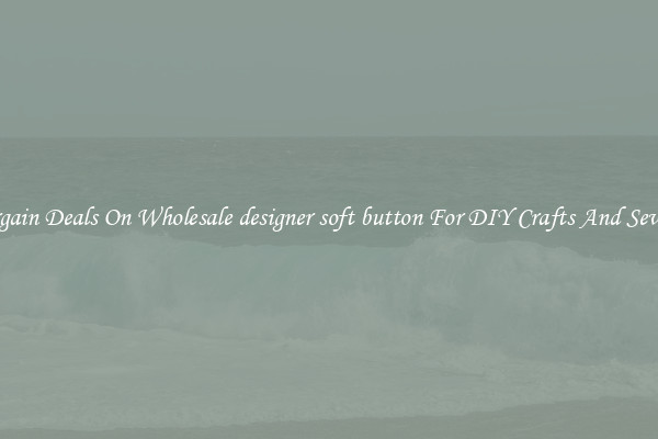 Bargain Deals On Wholesale designer soft button For DIY Crafts And Sewing