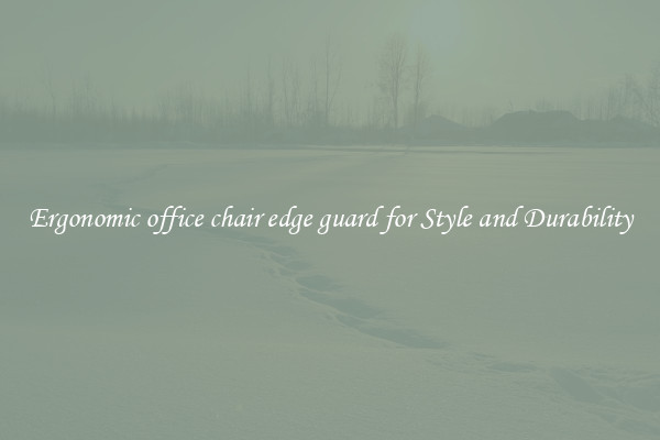 Ergonomic office chair edge guard for Style and Durability
