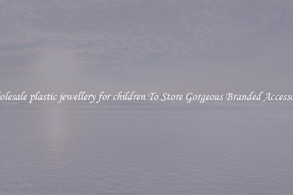 Wholesale plastic jewellery for children To Store Gorgeous Branded Accessories