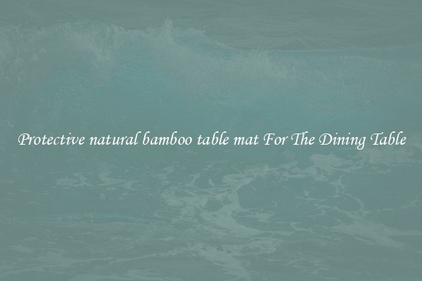 Protective natural bamboo table mat For The Dining Table
