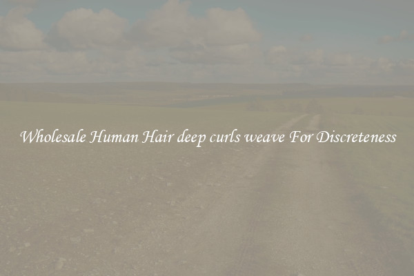 Wholesale Human Hair deep curls weave For Discreteness