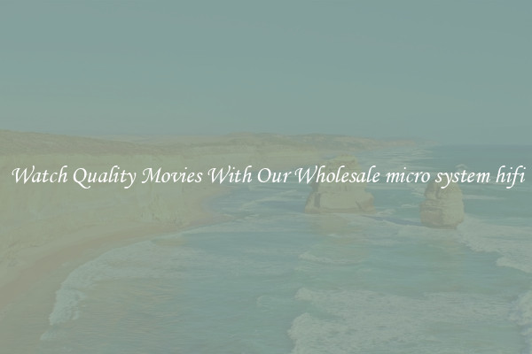 Watch Quality Movies With Our Wholesale micro system hifi