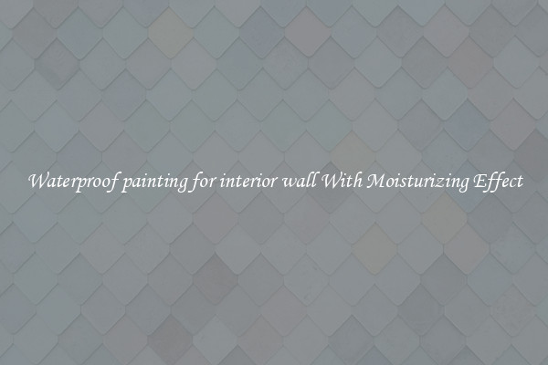Waterproof painting for interior wall With Moisturizing Effect
