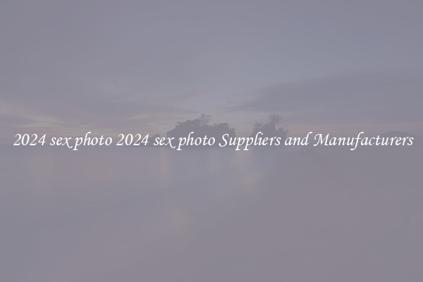 2024 sex photo 2024 sex photo Suppliers and Manufacturers